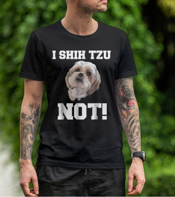 I SHIH TZU NOT Funny Dog Puppy T-Shirt