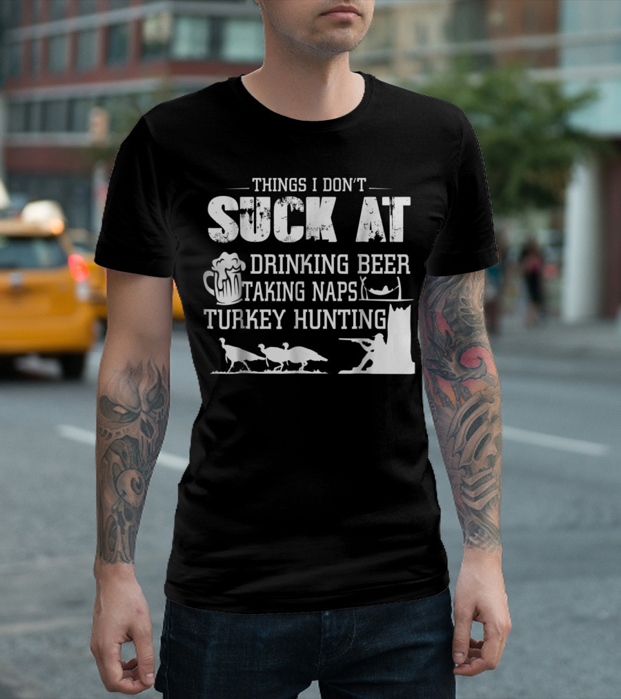 Things I Don't Suck At Drinking Beer Taking Naps Turkey Hunting T-Shirt