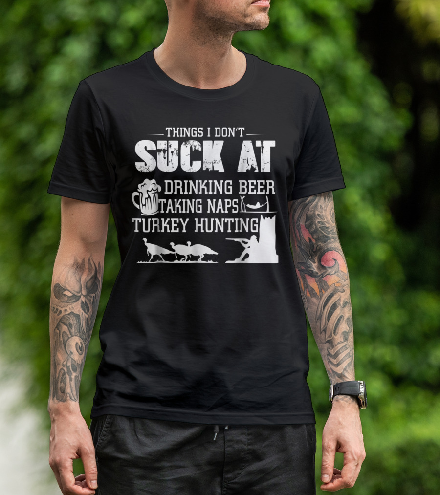 Things I Don't Suck At Drinking Beer Taking Naps Turkey Hunting T-Shirt