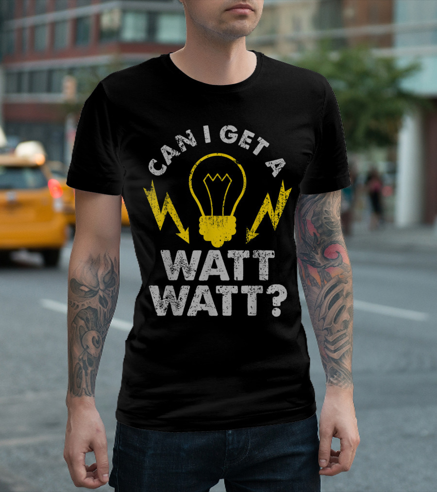 Can I Get A Watt Watt Funny Electrician Light Bulb and Lightning Bolts T-Shirt