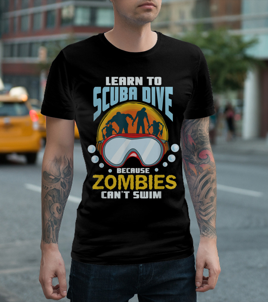 Learn To Scuba Dive Because Zombies Can't Swim T-Shirt