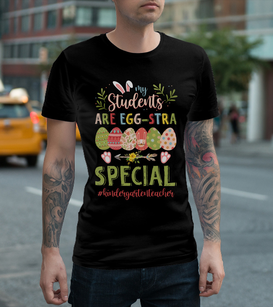My Students Are Egg-Stra Special #Kindergartenteacher T-Shirt