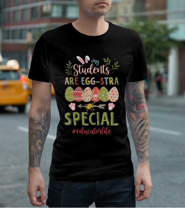 My Students Are Egg-Stra Special #Educatorlife T-Shirt