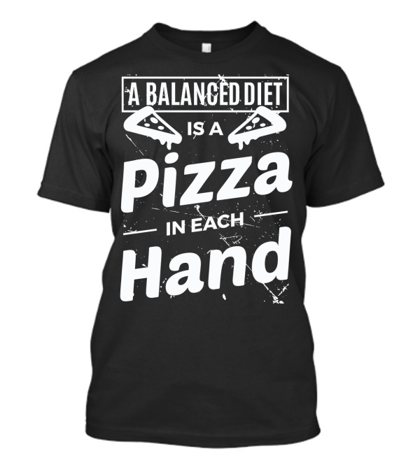 A Balanced Diet Is A Pizza Slice In Each Hand T-Shirt