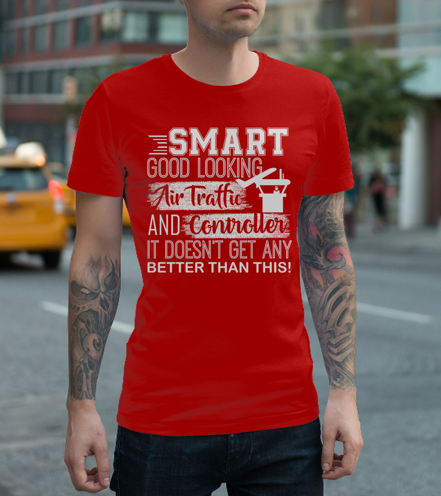 Smart Good Looking Air Traffic Controller It Doesn't Get Any Better Than This T-Shirt