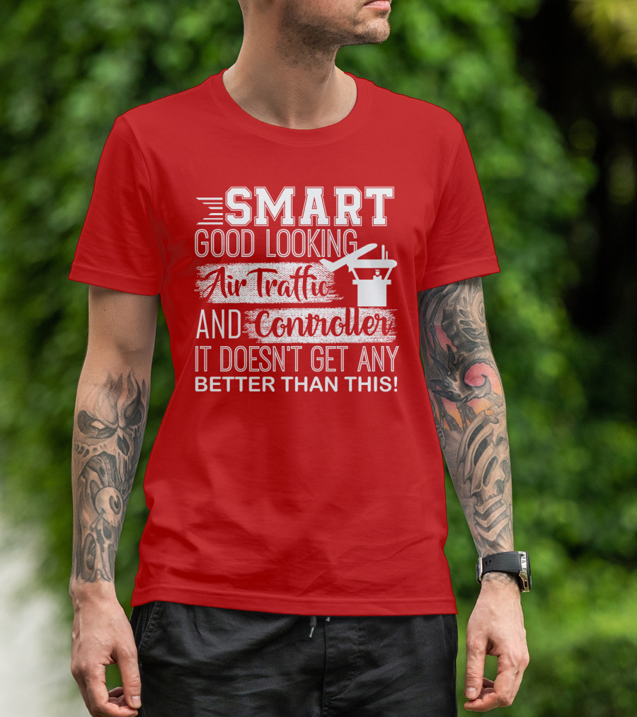 Smart Good Looking Air Traffic Controller It Doesn't Get Any Better Than This T-Shirt