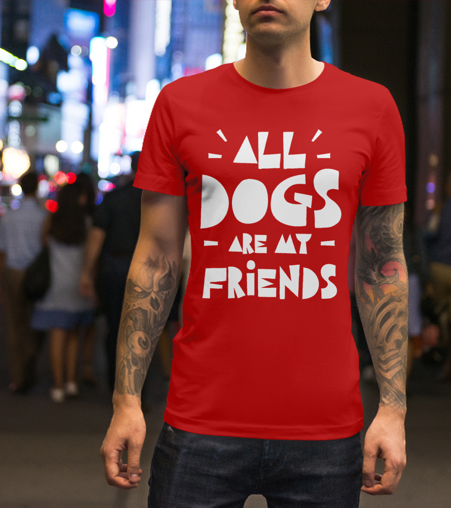 All Dogs Are My Friends T-Shirt