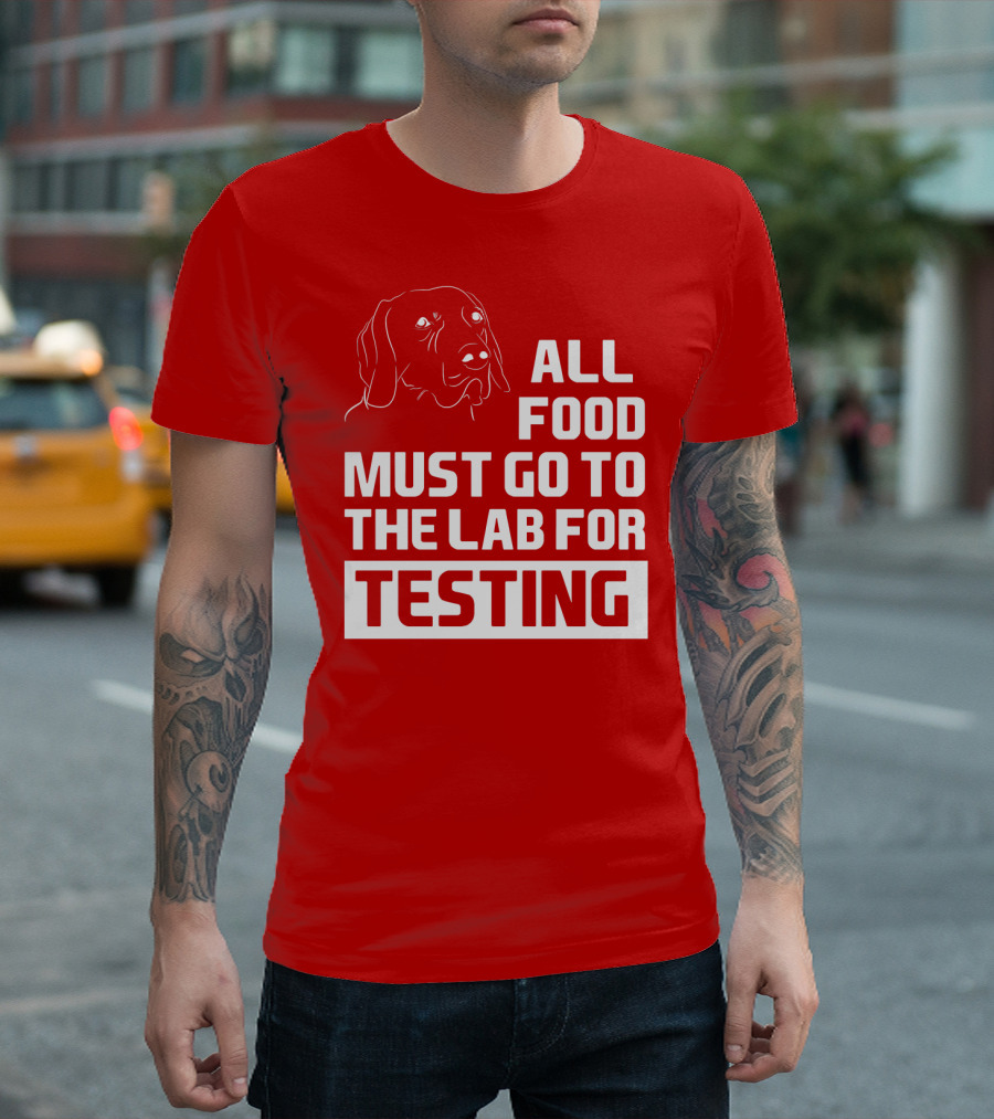 All Food Must Go To The Lab For Testing Dog Humor T-Shirt