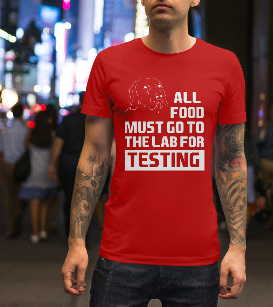 All Food Must Go To The Lab For Testing Dog Humor T-Shirt