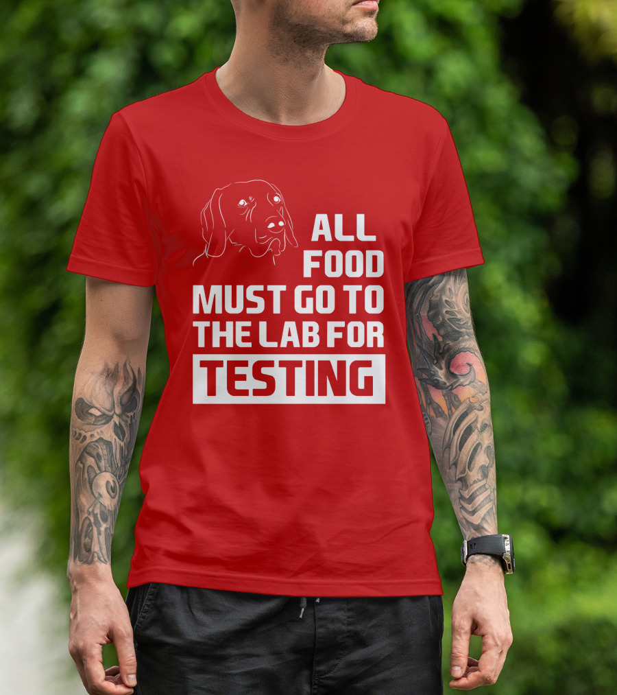All Food Must Go To The Lab For Testing Dog Humor T-Shirt