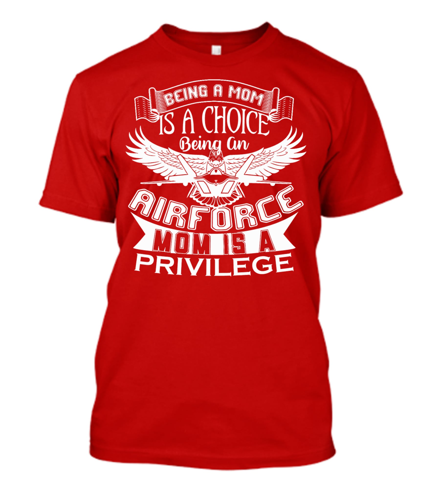 Being A Mom Is A Choice Being An Air Force Mom Is A Privilege T-Shirt