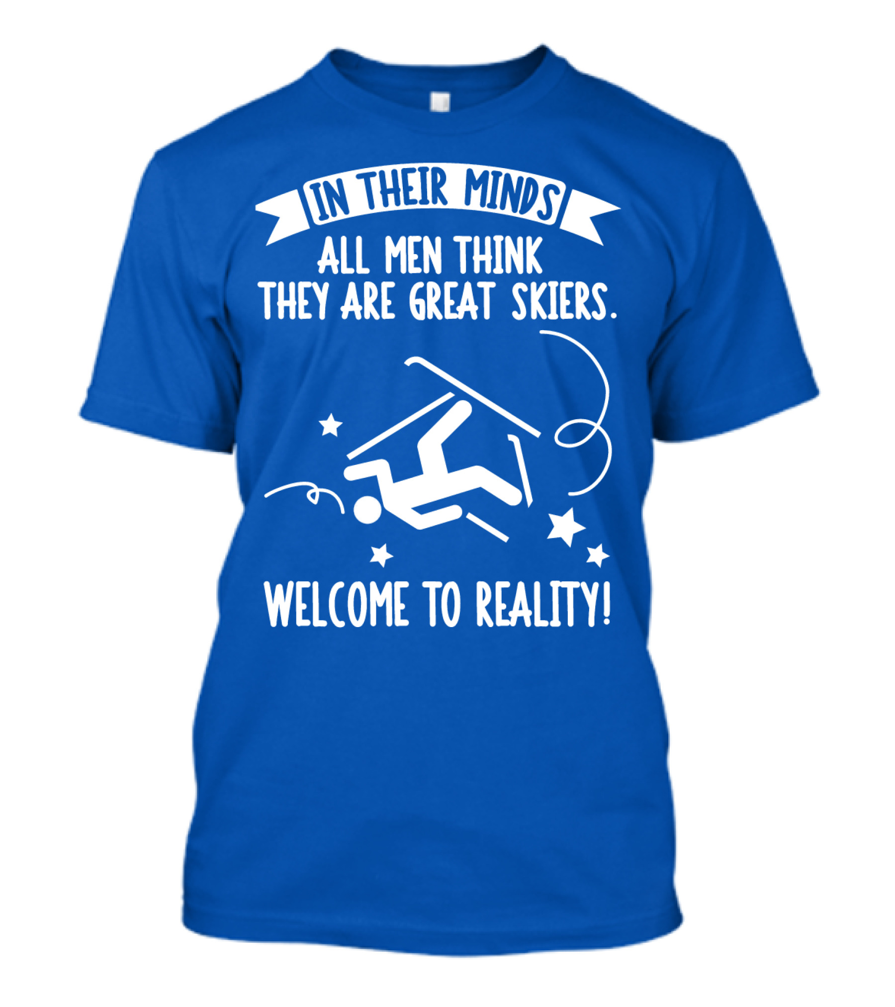 In Their Minds All Men Think They Are Great Skiers Welcome To Reality Falling Skier Stars T-Shirt