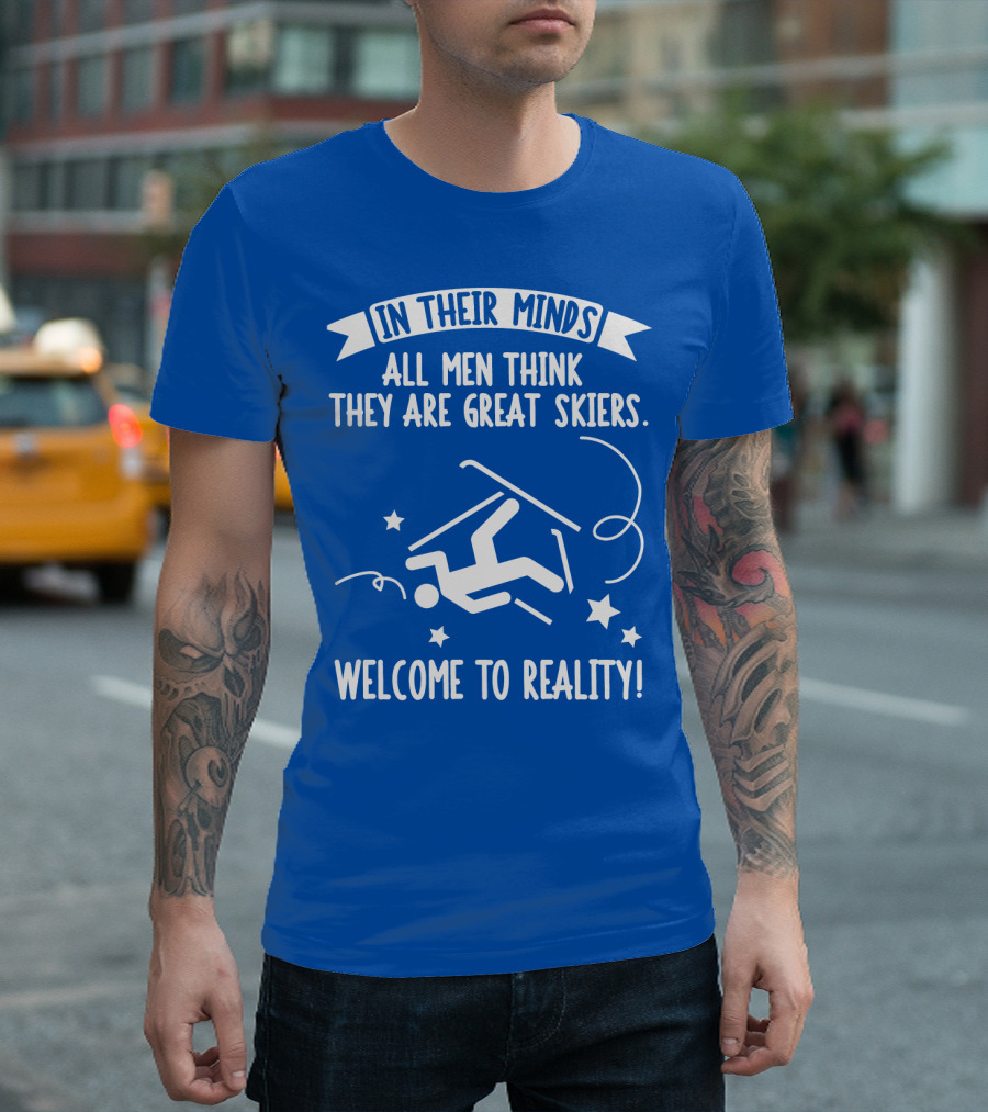 In Their Minds All Men Think They Are Great Skiers Welcome To Reality Falling Skier Stars T-Shirt