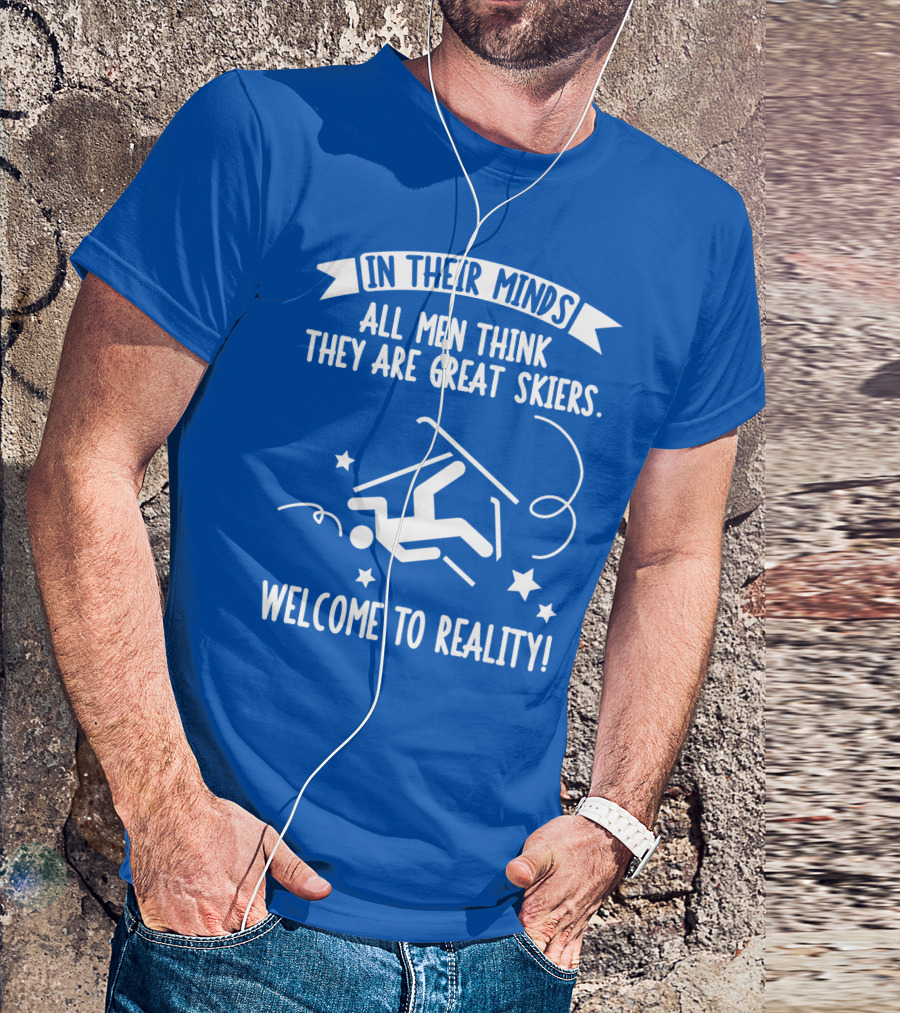 In Their Minds All Men Think They Are Great Skiers Welcome To Reality Falling Skier Stars T-Shirt