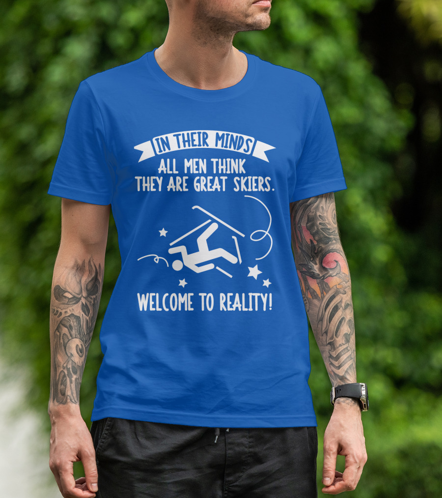 In Their Minds All Men Think They Are Great Skiers Welcome To Reality Falling Skier Stars T-Shirt