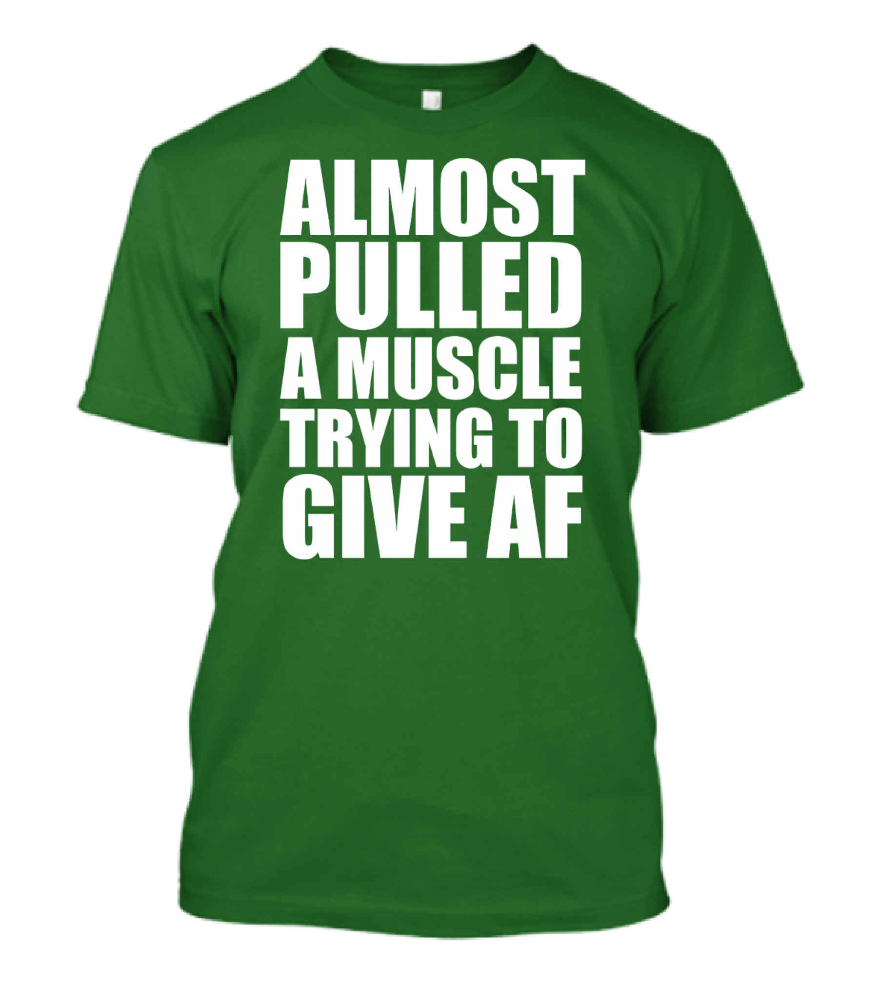 Almost Pulled A Muscle Trying To Give AF Bold White Text On Green T-Shirt