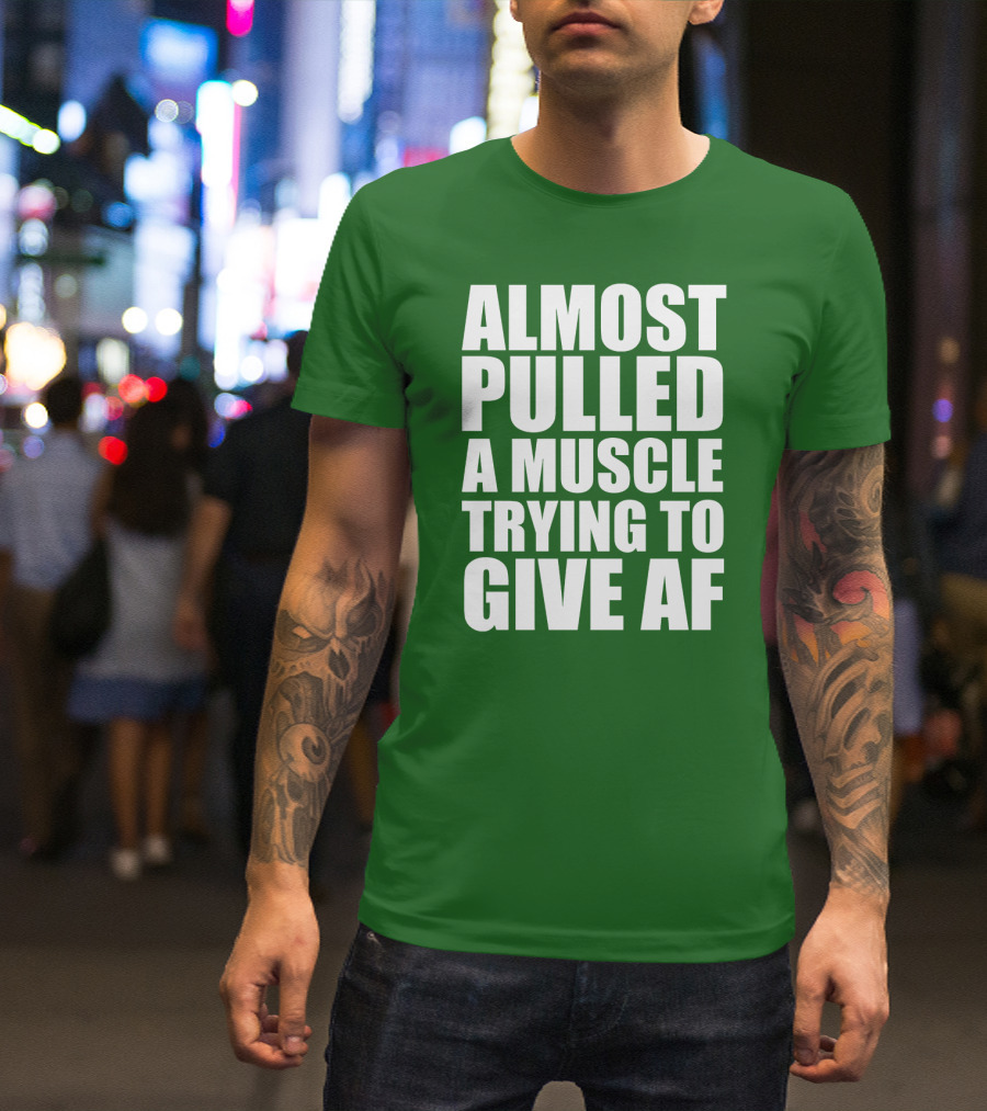 Almost Pulled A Muscle Trying To Give AF Bold White Text On Green T-Shirt