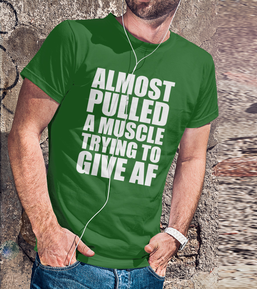 Almost Pulled A Muscle Trying To Give AF Bold White Text On Green T-Shirt