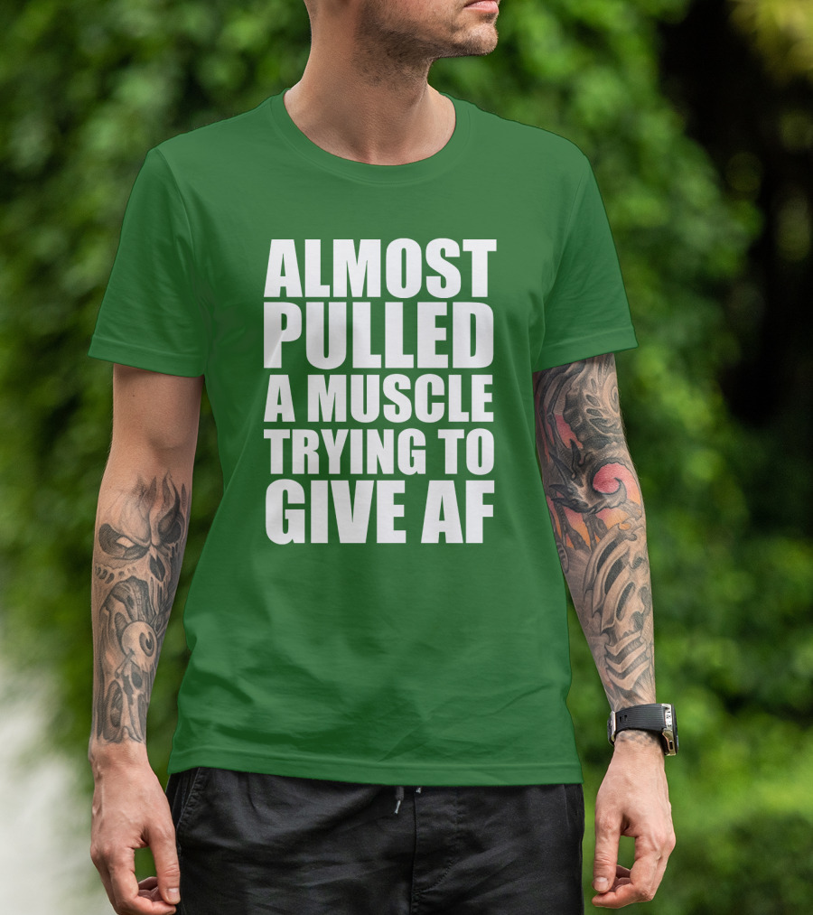 Almost Pulled A Muscle Trying To Give AF Bold White Text On Green T-Shirt