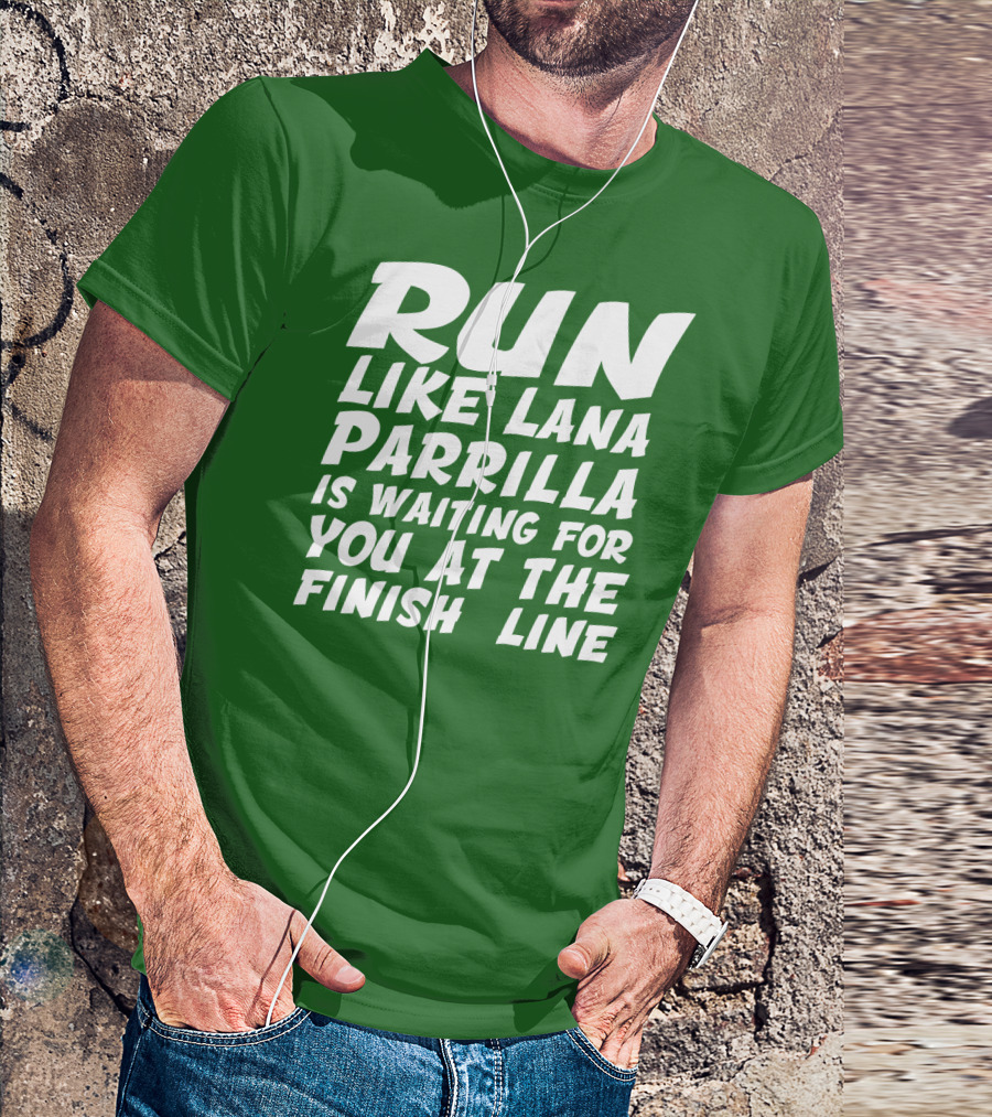 Run Like Lana Parrilla Is Waiting For You At The Finish Line T-Shirt