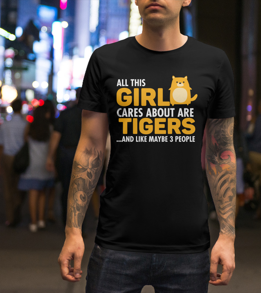 All This Girl Cares About Are Tigers And Like Maybe 3 People T-Shirt