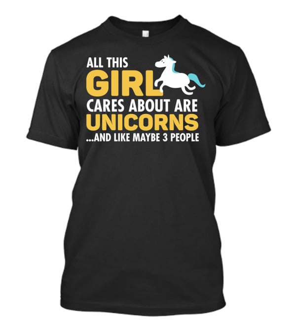 All This Girl Cares About Are Unicorns And Like Maybe 3 People T-Shirt