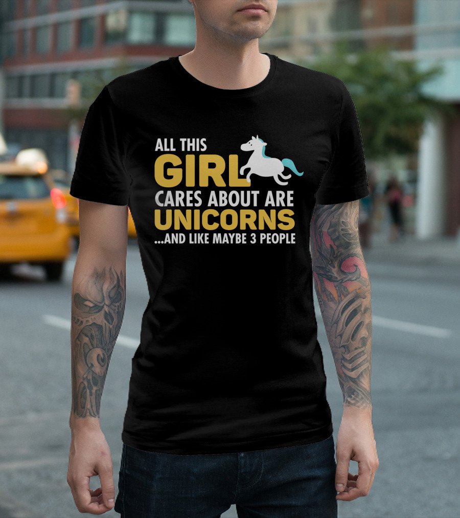 All This Girl Cares About Are Unicorns And Like Maybe 3 People T-Shirt