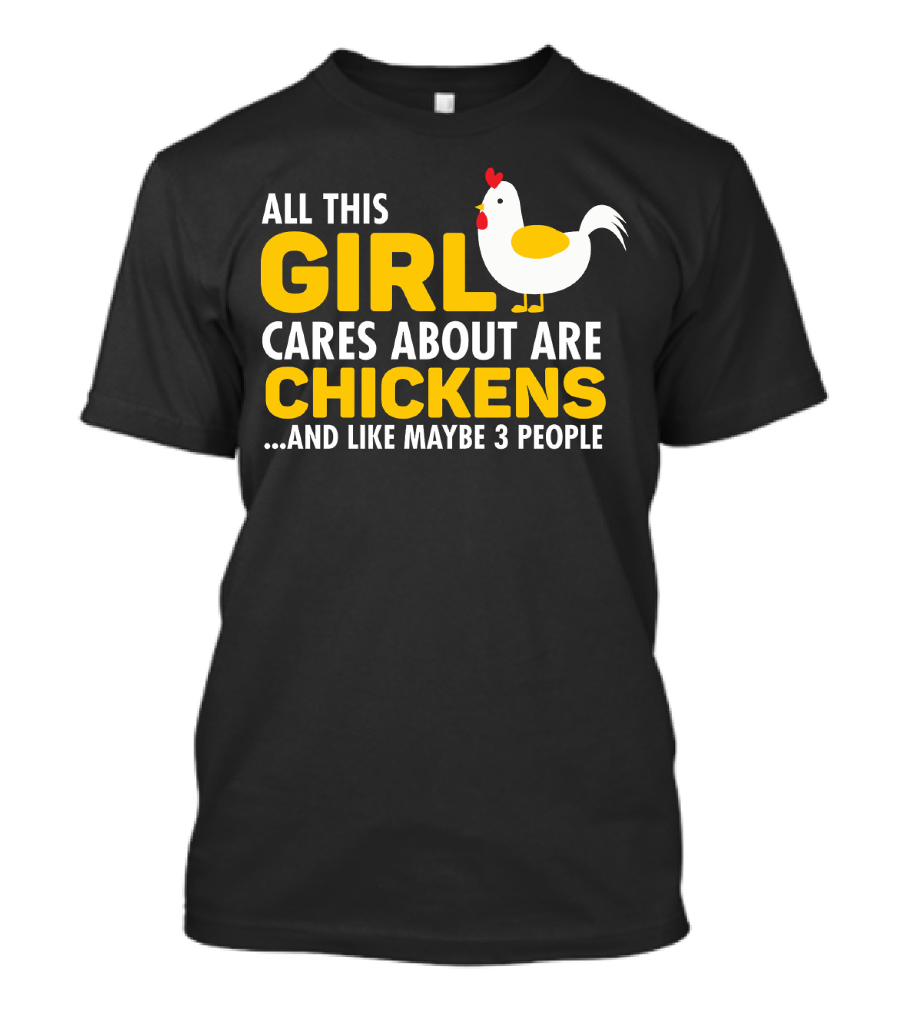 All This Girl Cares About Are Chickens And Like Maybe 3 People T-Shirt