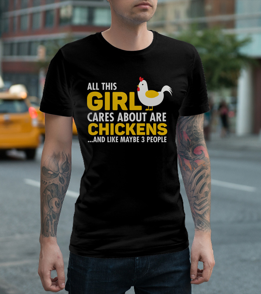 All This Girl Cares About Are Chickens And Like Maybe 3 People T-Shirt
