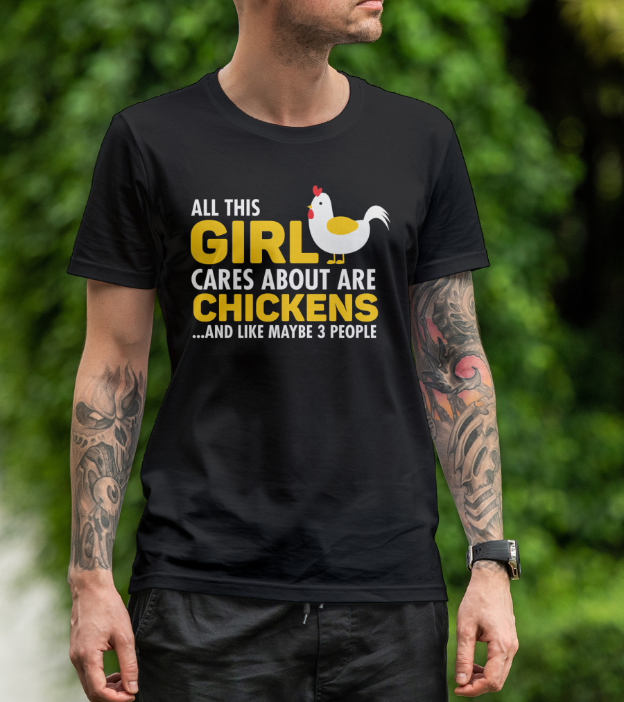 All This Girl Cares About Are Chickens And Like Maybe 3 People T-Shirt