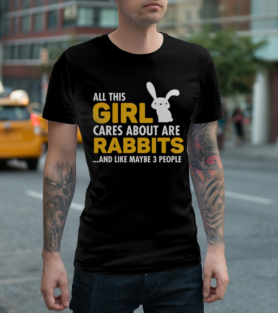 All This Girl Cares About Are Rabbits and Like Maybe 3 People T-Shirt
