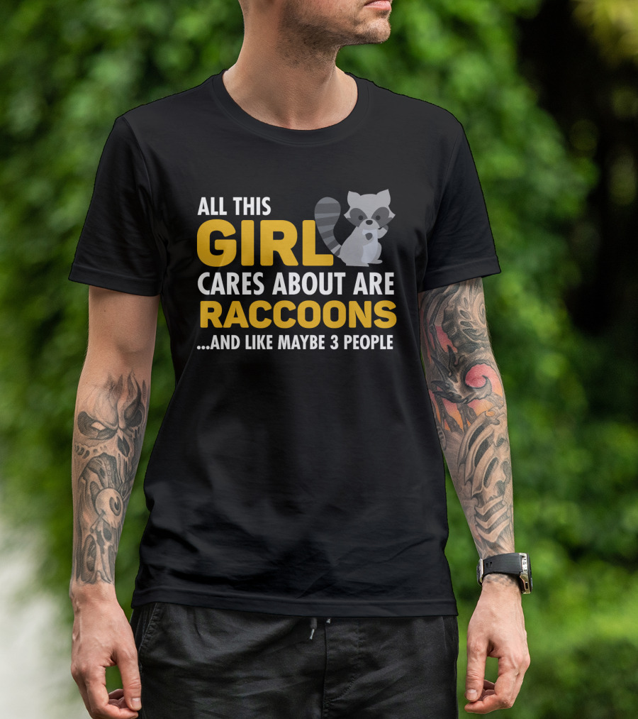 All This Girl Cares About Are Raccoons.and Like Maybe 3 People T-Shirt