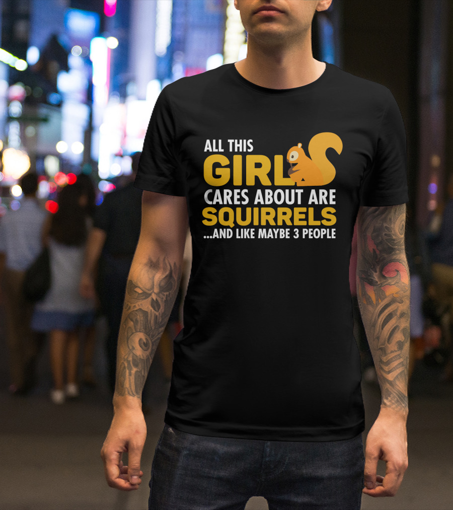 All This Girl Cares About Are Squirrels And Like Maybe 3 People T-Shirt