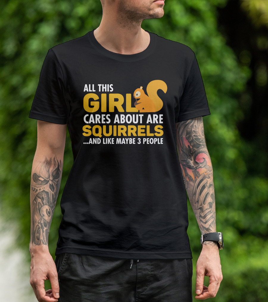 All This Girl Cares About Are Squirrels And Like Maybe 3 People T-Shirt