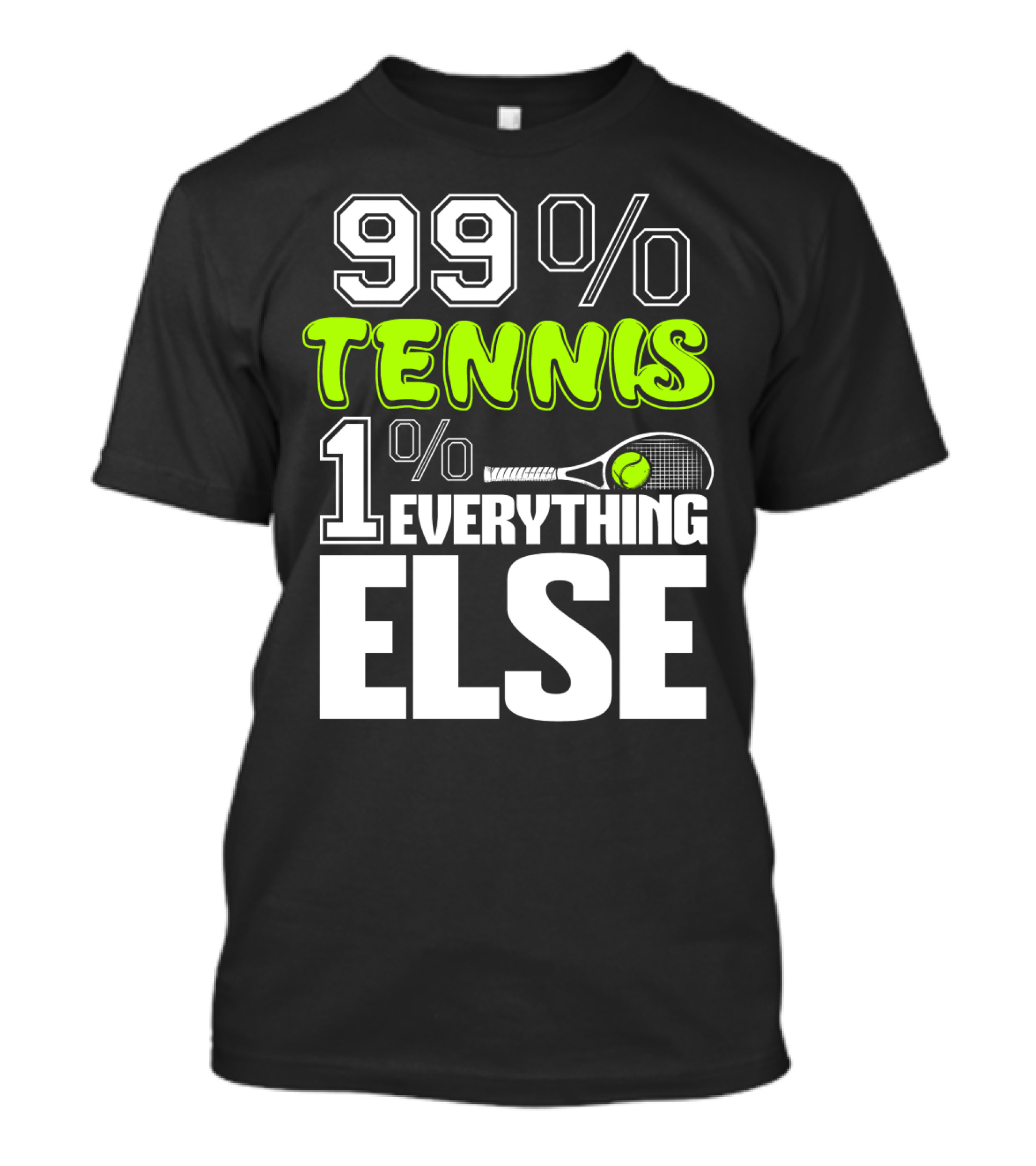 99% TENNIS 1% EVERYTHING ELSE T-Shirt
