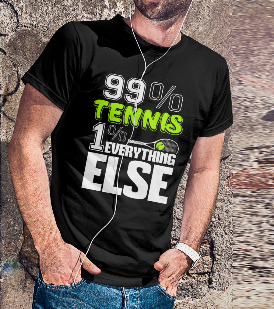 99% TENNIS 1% EVERYTHING ELSE T-Shirt