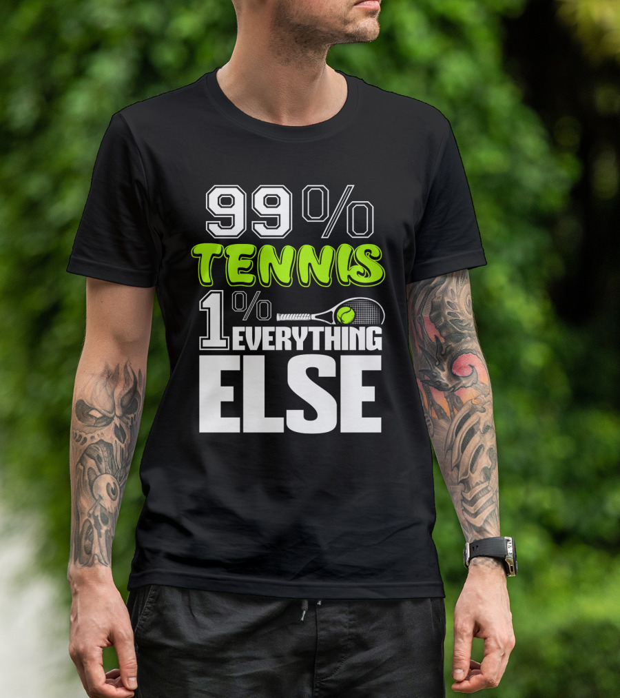 99% TENNIS 1% EVERYTHING ELSE T-Shirt