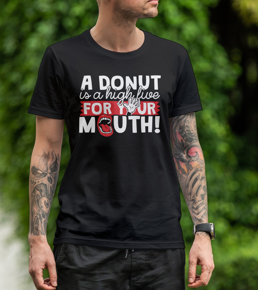 A Donut Is A High Five For Your Mouth Fun Phrase With Open Mouth And Hand Elements T-Shirt