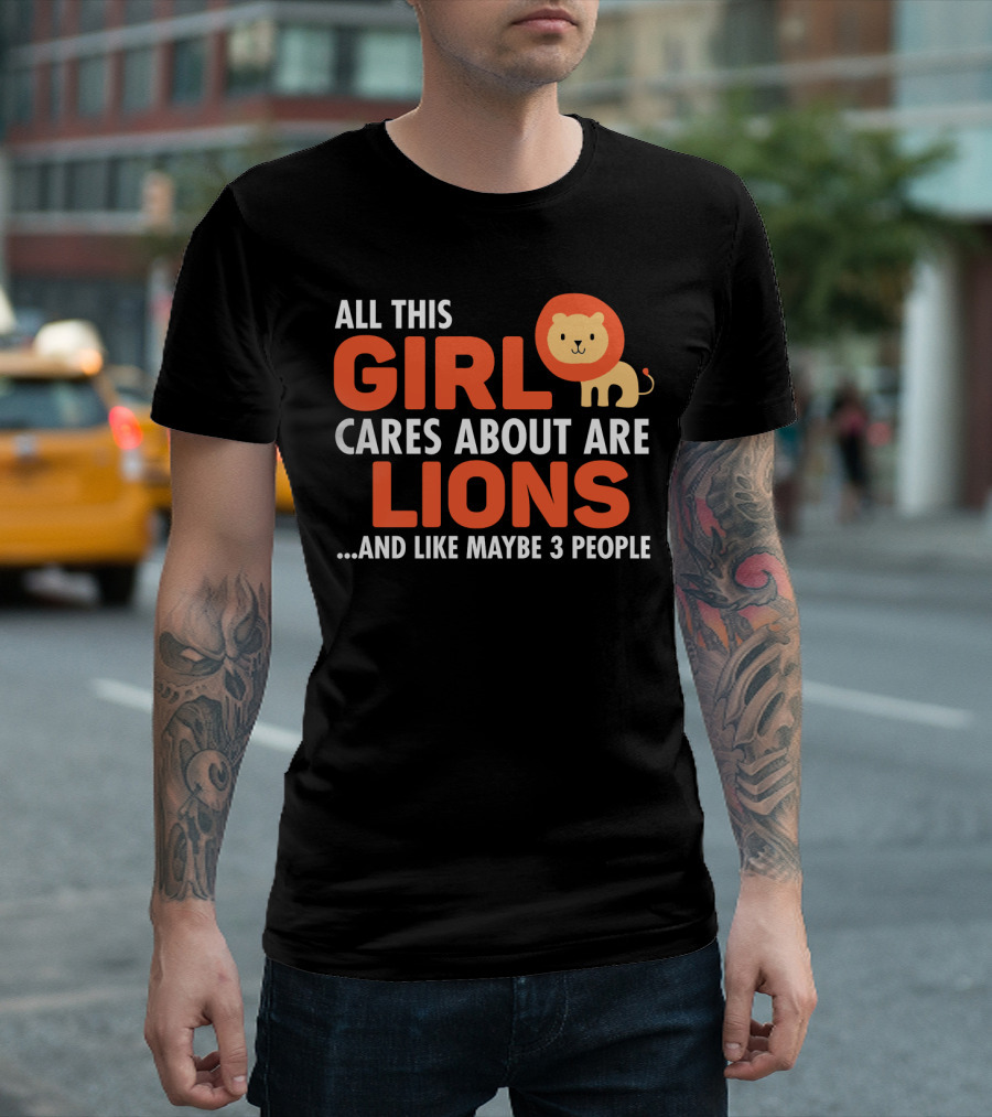 All This Girl Cares About Are Lions And Like Maybe 3 People T-Shirt
