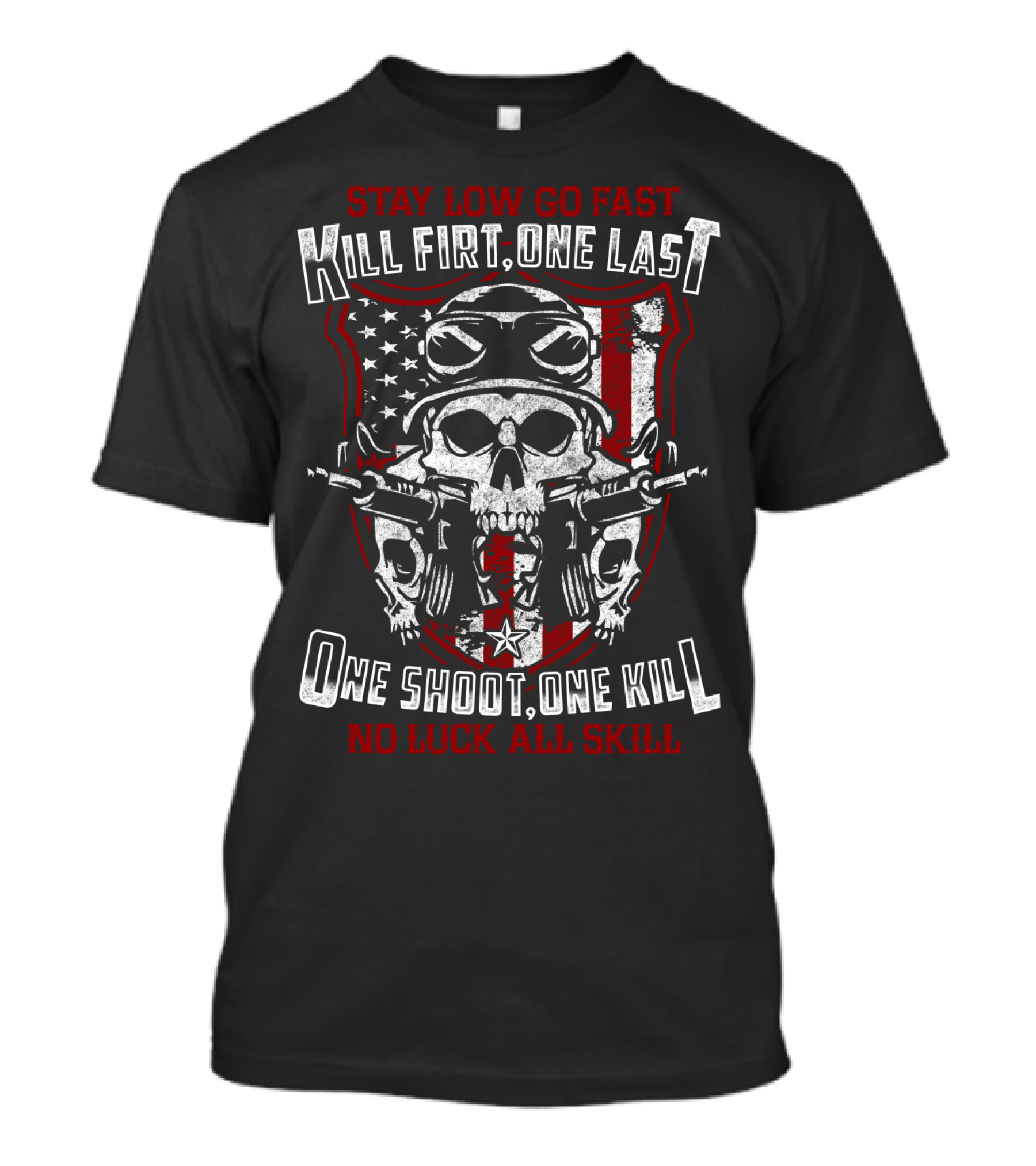 STAY LOW GO FAST KILL FIRST ONE LAST ONE SHOOT ONE KILL NO LUCK ALL SKILL T-Shirt