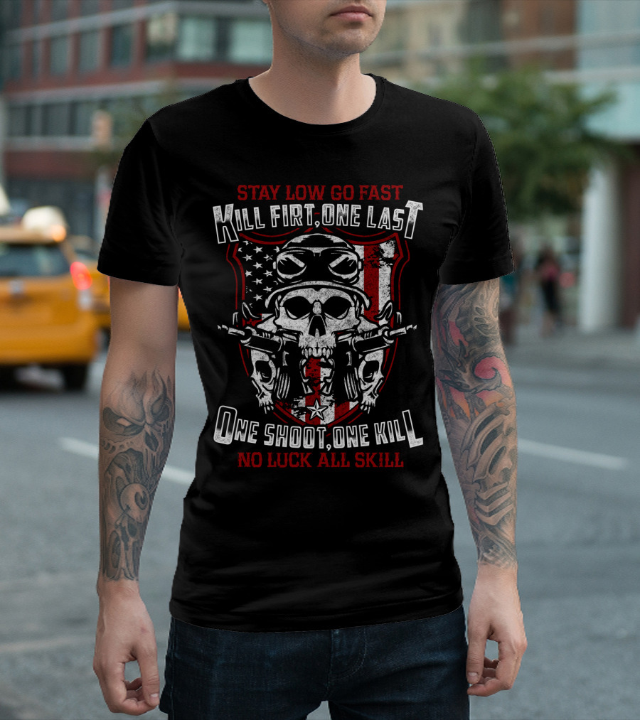 STAY LOW GO FAST KILL FIRST ONE LAST ONE SHOOT ONE KILL NO LUCK ALL SKILL T-Shirt
