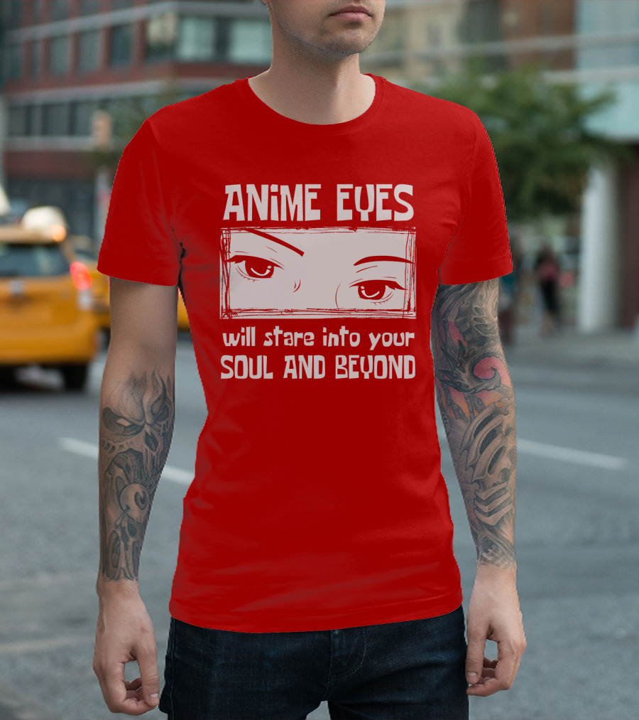 Anime Eyes Will Stare Into Your Soul And Beyond T-Shirt