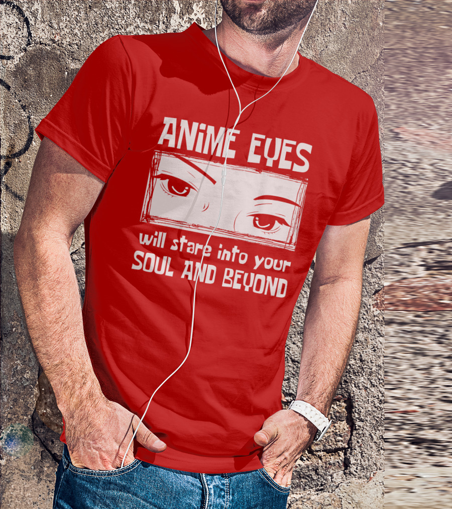 Anime Eyes Will Stare Into Your Soul And Beyond T-Shirt