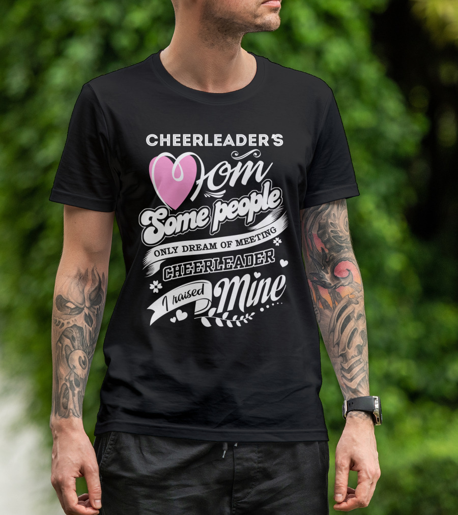 Cheerleader's Mom Some People Only Dream Of Meeting Cheerleader I Raised Mine T-Shirt