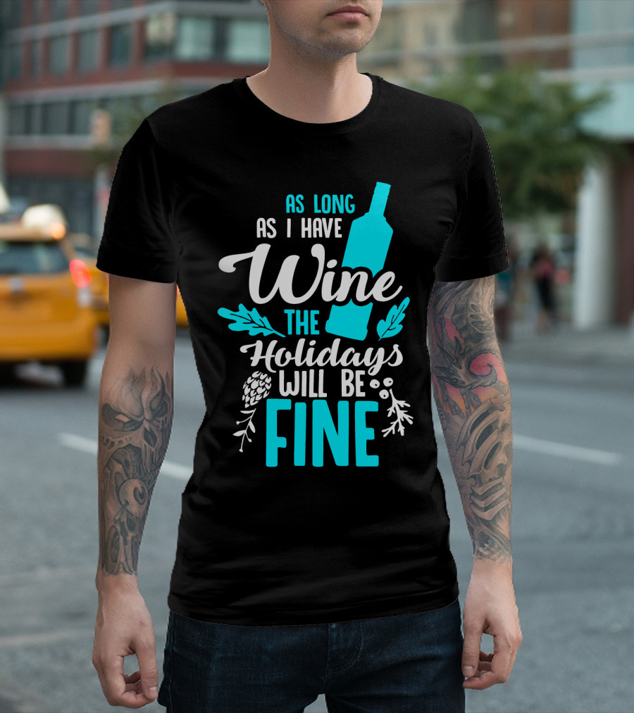As Long As I Have Wine The Holidays Will Be Fine Bottle Pinecones Foliage T-Shirt