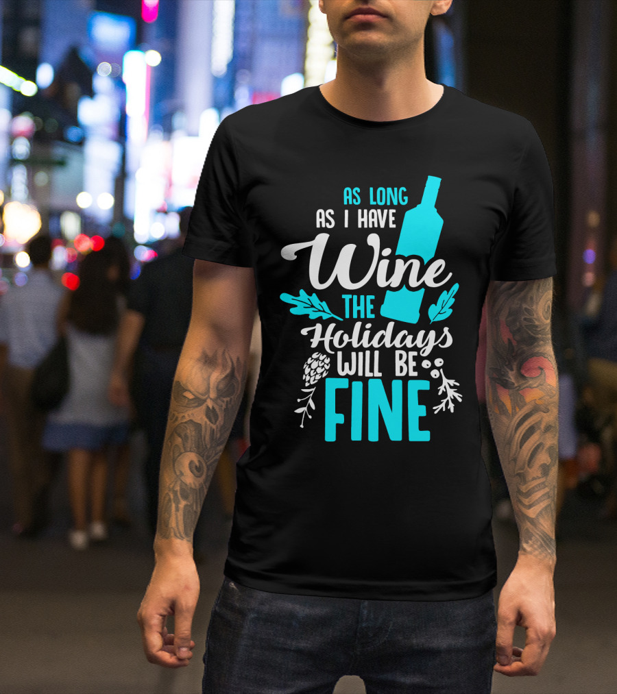 As Long As I Have Wine The Holidays Will Be Fine Bottle Pinecones Foliage T-Shirt