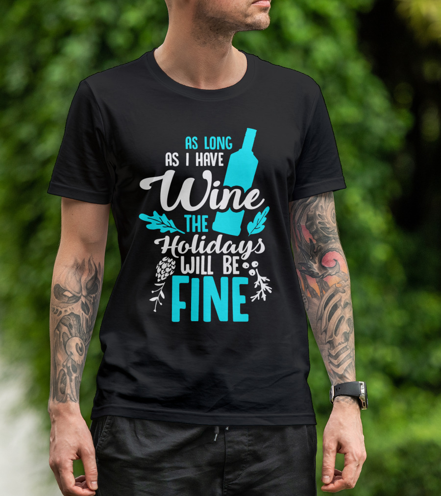 As Long As I Have Wine The Holidays Will Be Fine Bottle Pinecones Foliage T-Shirt