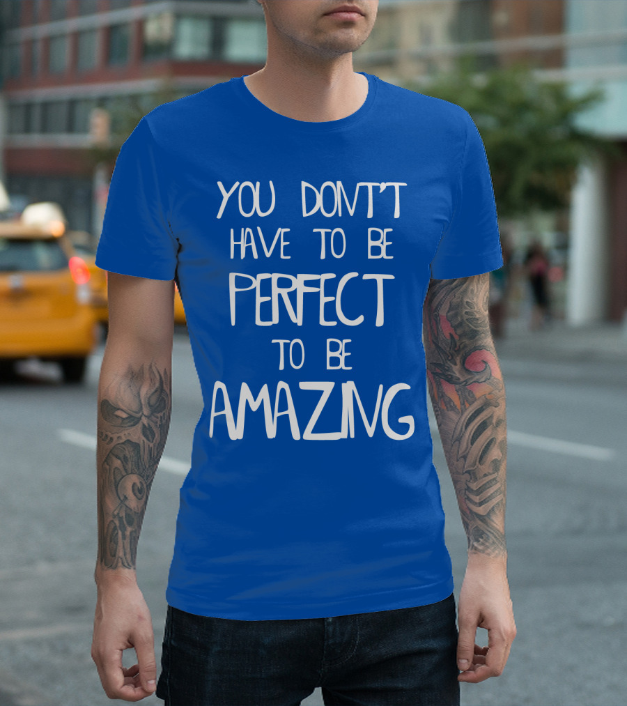 YOU DON'T HAVE TO BE PERFECT TO BE AMAZING BLUE текст на белом фоне T-Shirt