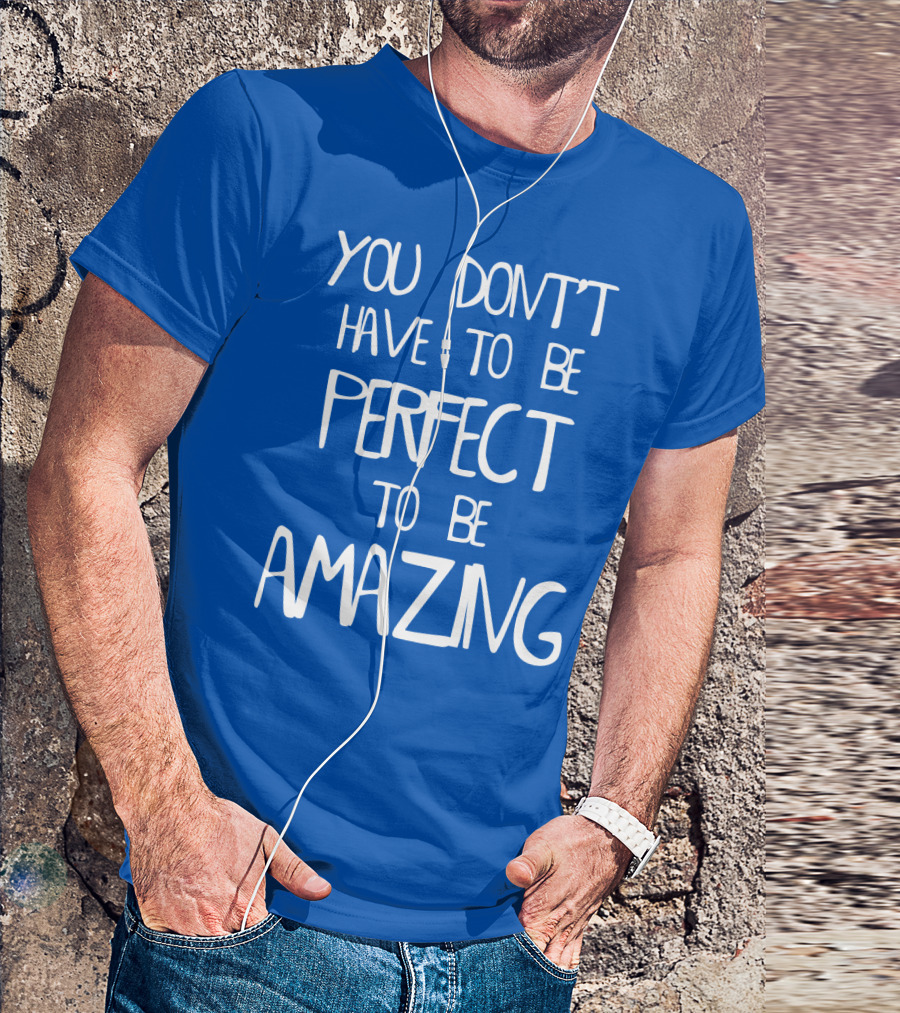 YOU DON'T HAVE TO BE PERFECT TO BE AMAZING BLUE текст на белом фоне T-Shirt