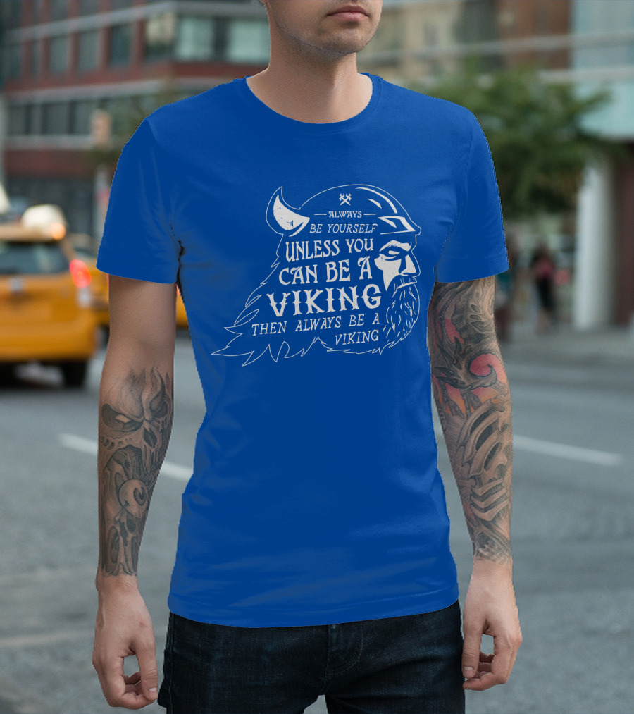 Always Be Yourself Unless You Can Be a Viking Then Always Be a Viking T-Shirt